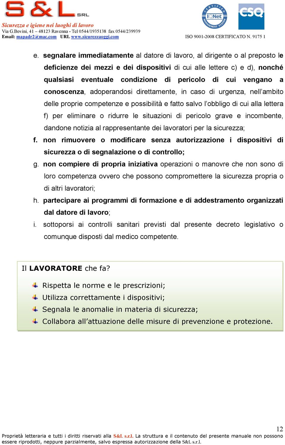 situazioni di pericolo grave e incombente, dandone notizia al rappresentante dei lavoratori per la sicurezza; f.