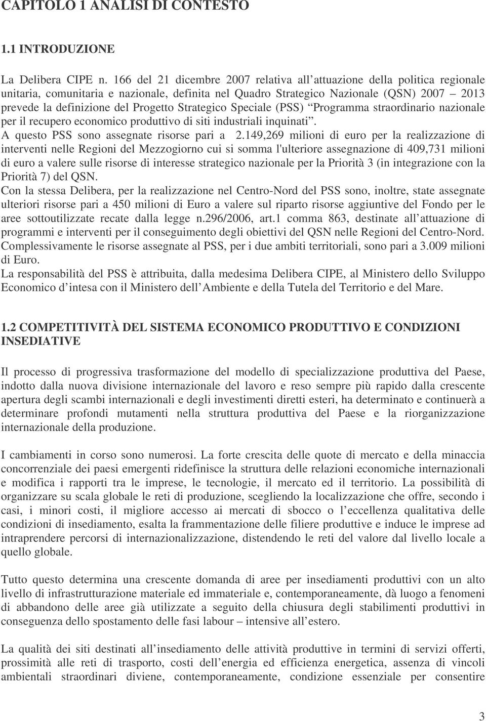 Progetto Strategico Speciale (PSS) Programma straordinario nazionale per il recupero economico produttivo di siti industriali inquinati. A questo PSS sono assegnate risorse pari a 2.