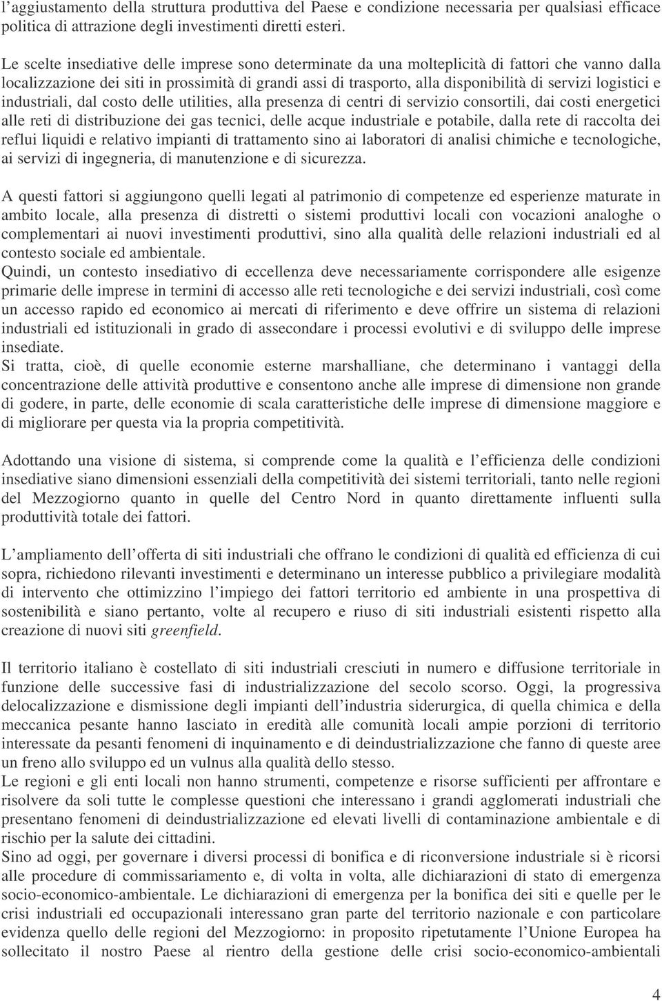 logistici e industriali, dal costo delle utilities, alla presenza di centri di servizio consortili, dai costi energetici alle reti di distribuzione dei gas tecnici, delle acque industriale e