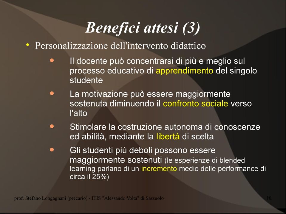 autonoma di conoscenze ed abilità, mediante la libertà di scelta Gli studenti più deboli possono essere maggiormente sostenuti (le esperienze di