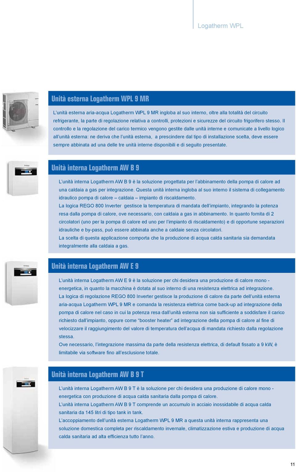 Il controllo e la regolazione del carico termico vengono gestite dalle unità interne e comunicate a livello logico all unità esterna: ne deriva che l unità esterna, a prescindere dal tipo di