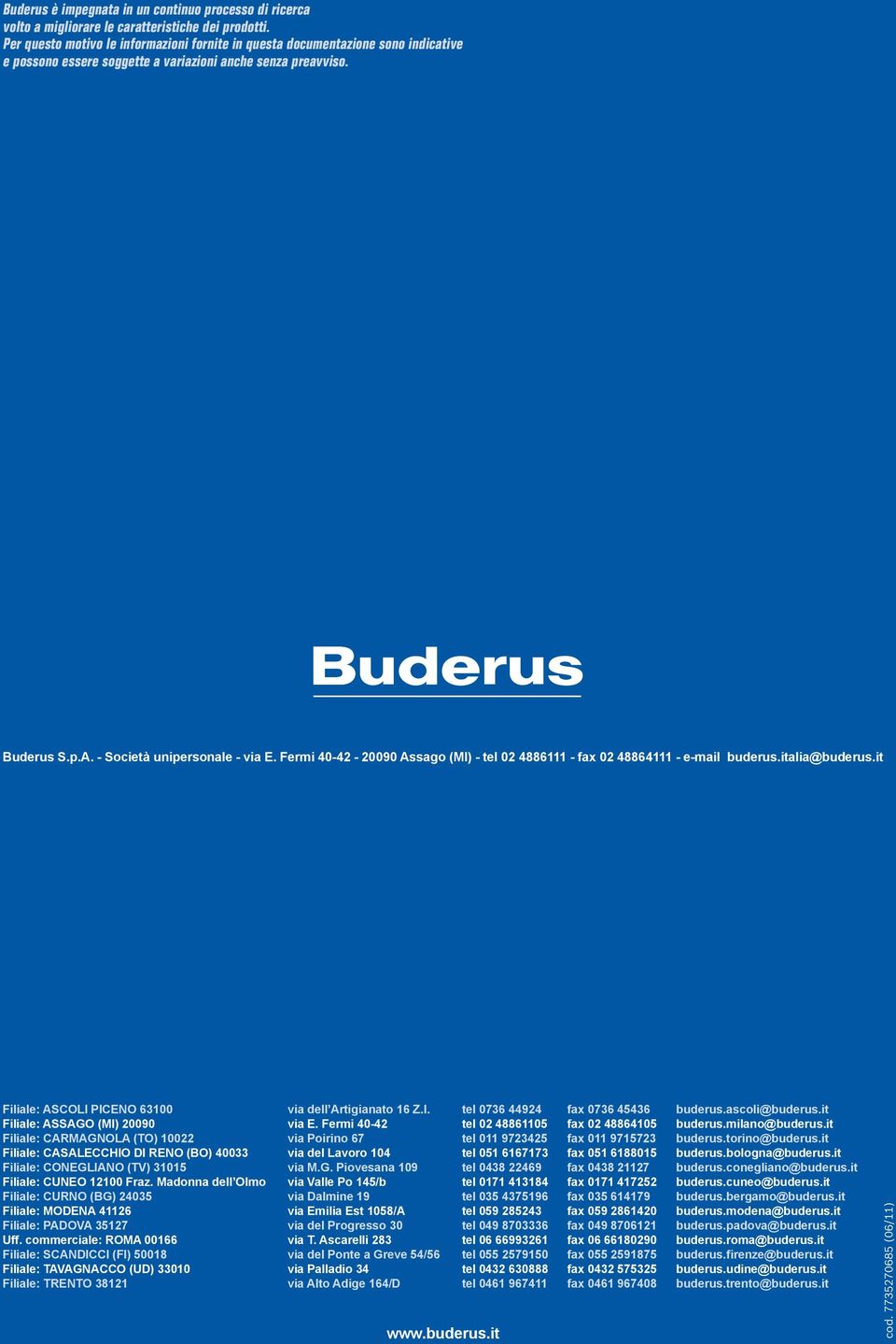 Fermi 40-42 - 20090 Assago (MI) - tel 02 4886111 - fax 02 48864111 - e-mail buderus.italia@buderus.it Filiale: ASCOLI PICENO 63100 via dell Artigianato 16 Z.I. tel 0736 44924 fax 0736 45436 buderus.