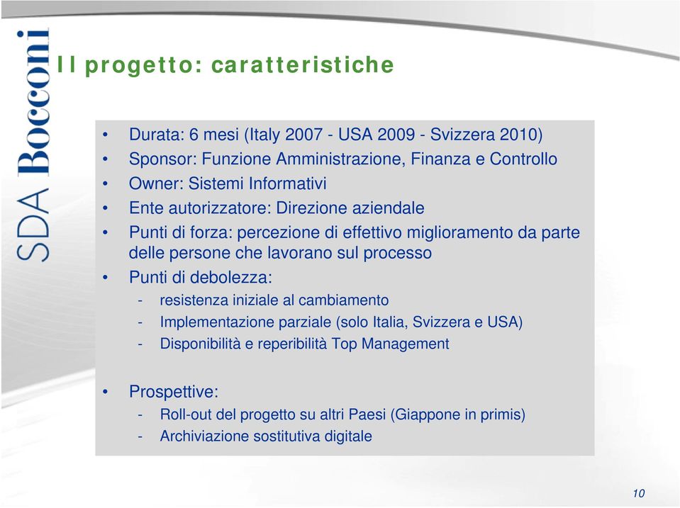 lavorano sul processo Punti di debolezza: - resistenza iniziale al cambiamento - Implementazione parziale (solo Italia, Svizzera e USA) -