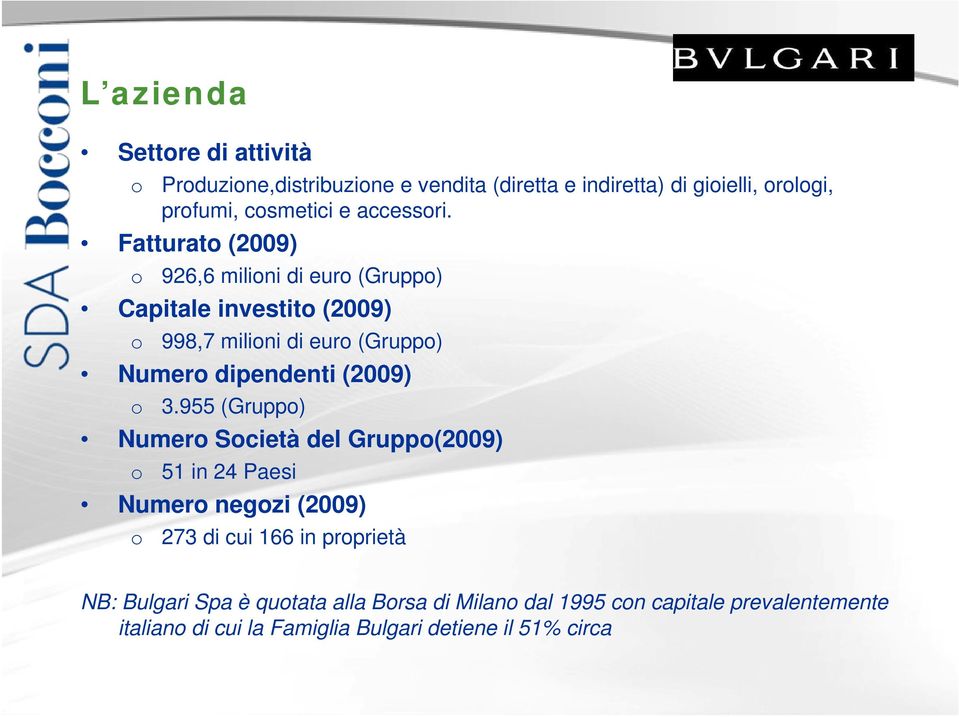 Fatturato (2009) o 926,6 milioni di euro (Gruppo) Capitale investito (2009) o 998,7 milioni di euro (Gruppo) Numero dipendenti (2009)