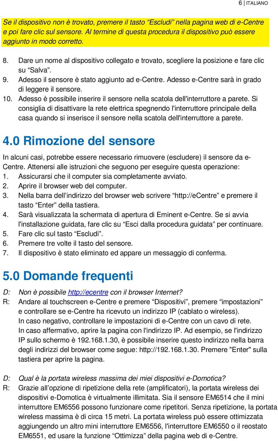 Adesso il sensore è stato aggiunto ad e-centre. Adesso e-centre sarà in grado di leggere il sensore. 10. Adesso è possibile inserire il sensore nella scatola dell'interruttore a parete.