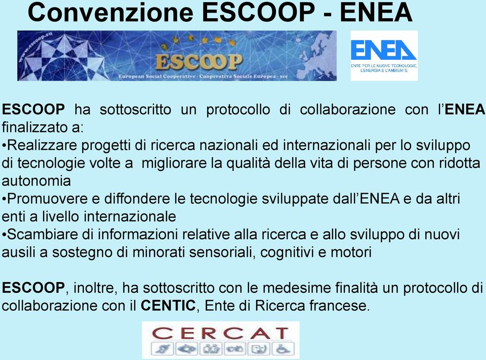 sviluppate dall ENEA e da altri enti a livello internazionale Scambiare di informazioni relative alla ricerca e allo sviluppo di nuovi ausili a sostegno di