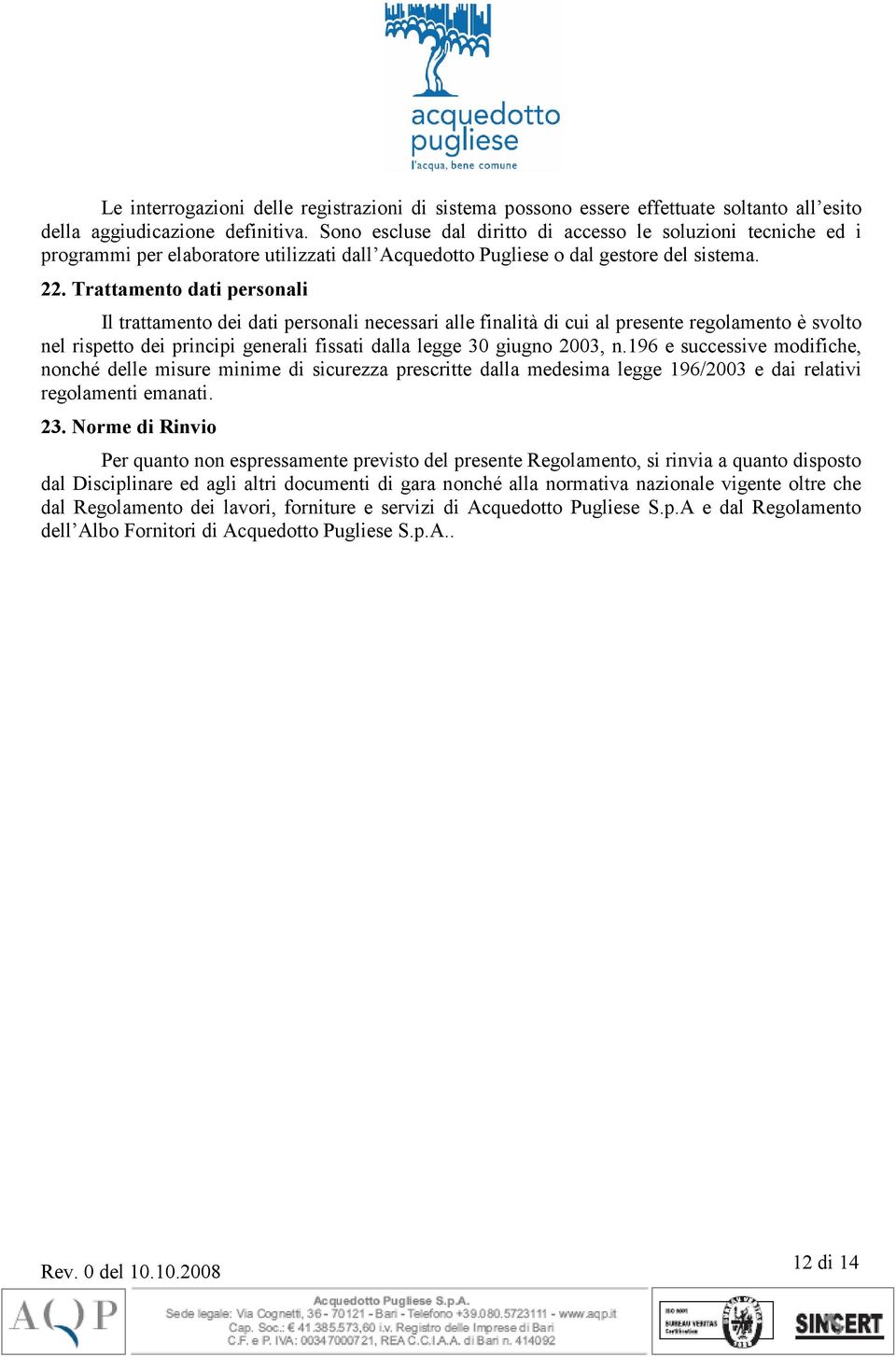 Trattamento dati personali Il trattamento dei dati personali necessari alle finalità di cui al presente regolamento è svolto nel rispetto dei principi generali fissati dalla legge 30 giugno 2003, n.