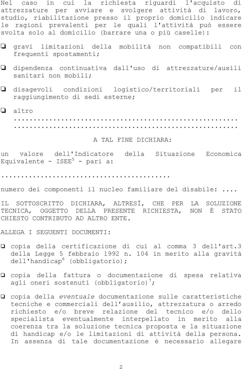 attrezzature/ausili sanitari non mobili; disagevoli condizioni logistico/territoriali per il raggiungimento di sedi esterne; altro.