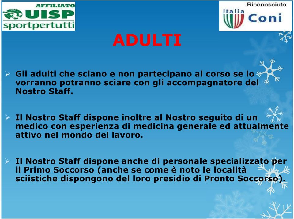 Il Nostro Staff dispone inoltre al Nostro seguito di un medico con esperienza di medicina generale ed