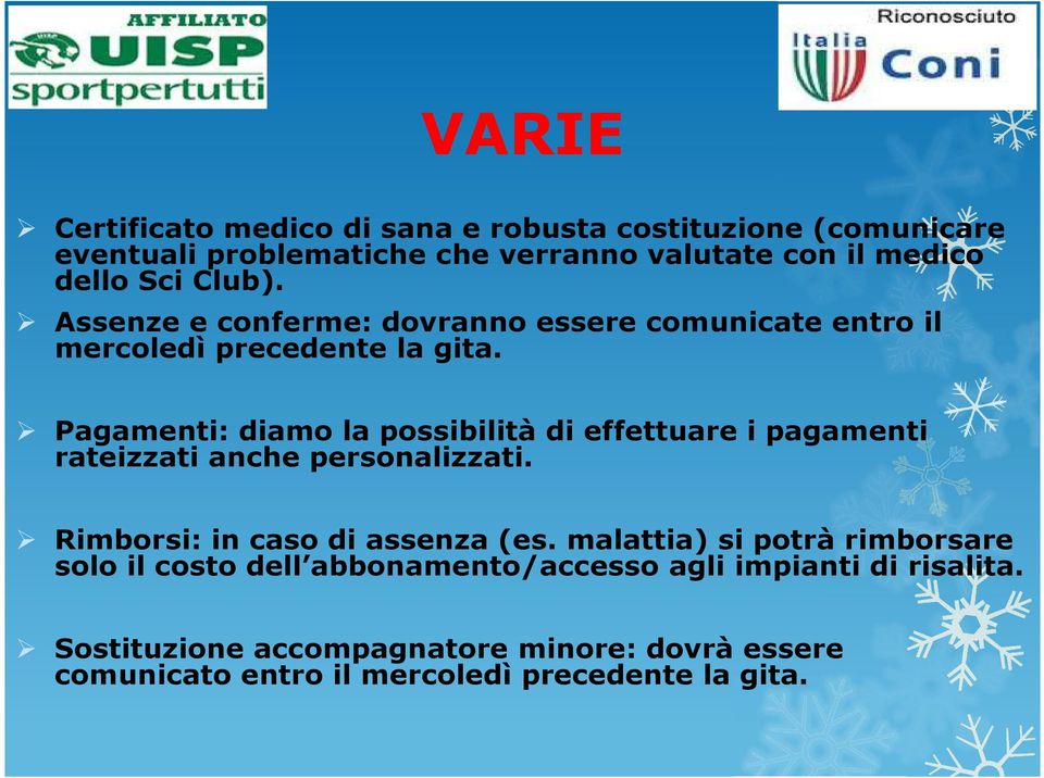 Pagamenti: diamo la possibilità di effettuare i pagamenti rateizzati anche personalizzati. Rimborsi: in caso di assenza (es.