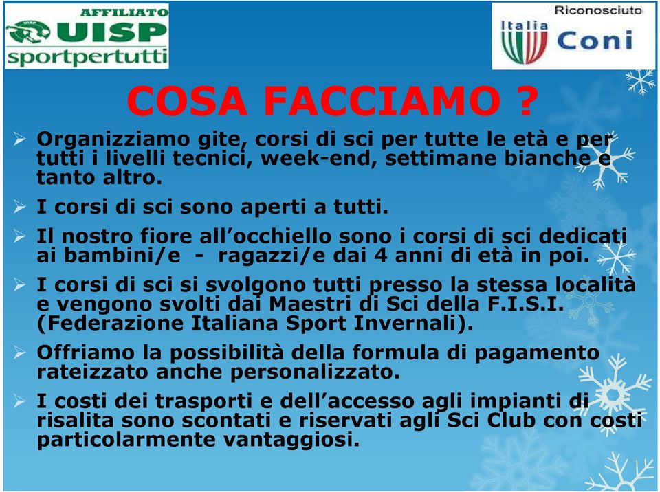 I corsi di sci si svolgono tutti presso la stessa località e vengono svolti dai Maestri di Sci della F.I.S.I. (Federazione Italiana Sport Invernali).