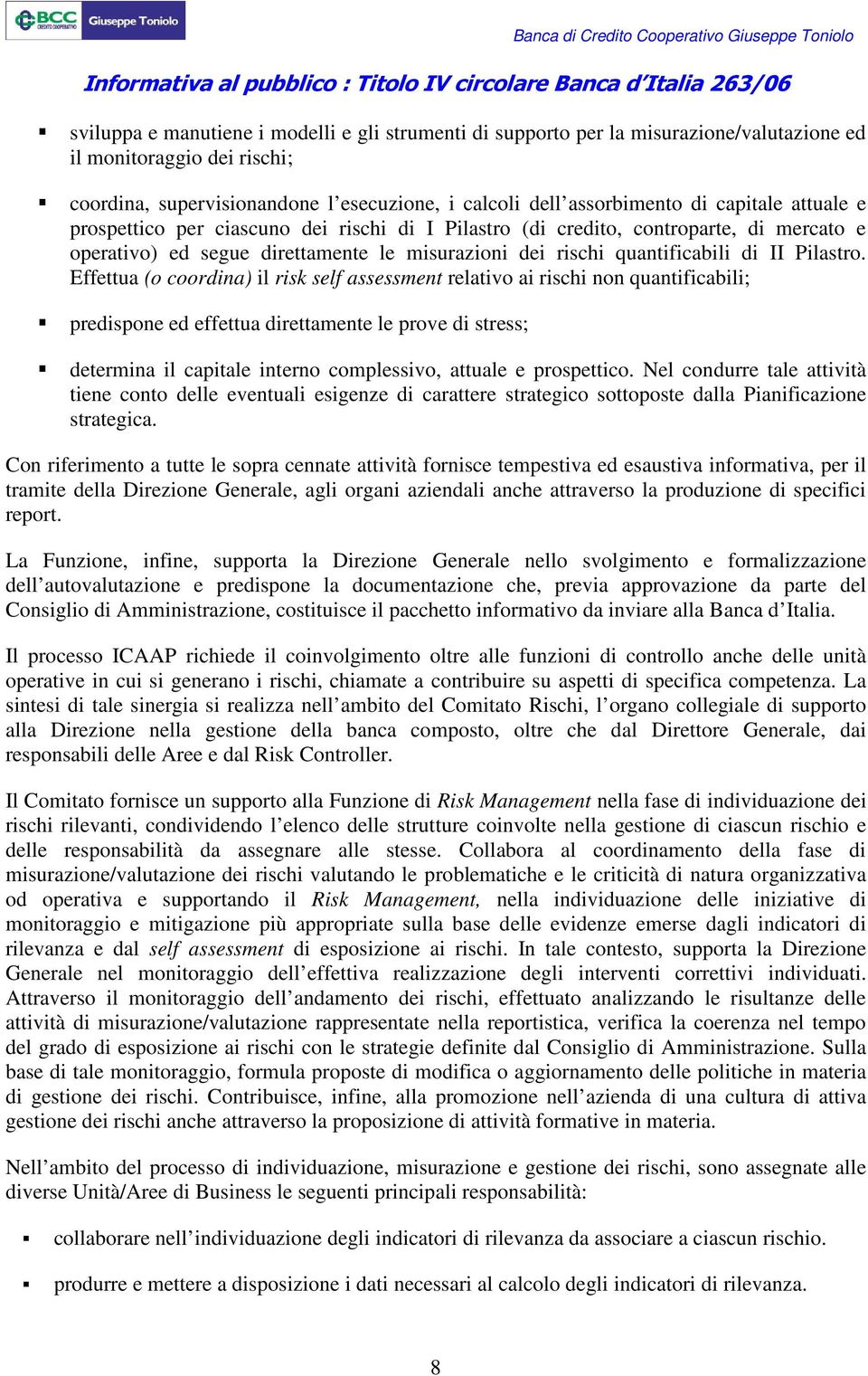 Effettua (o coordina) il risk self assessment relativo ai rischi non quantificabili; predispone ed effettua direttamente le prove di stress; determina il capitale interno complessivo, attuale e