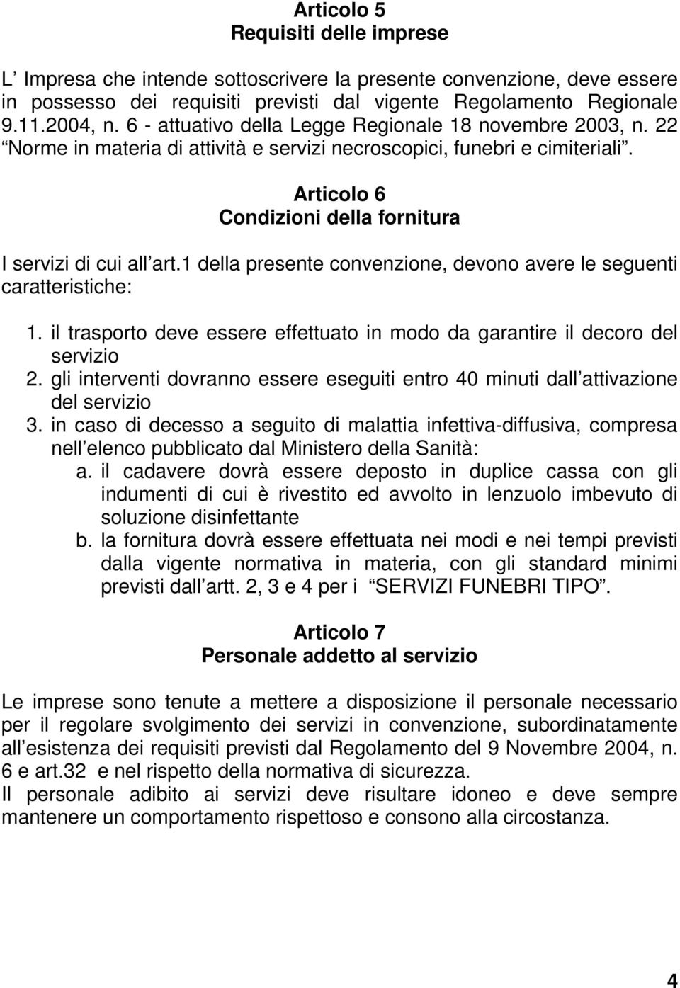 1 della presente convenzione, devono avere le seguenti caratteristiche: 1. il trasporto deve essere effettuato in modo da garantire il decoro del servizio 2.