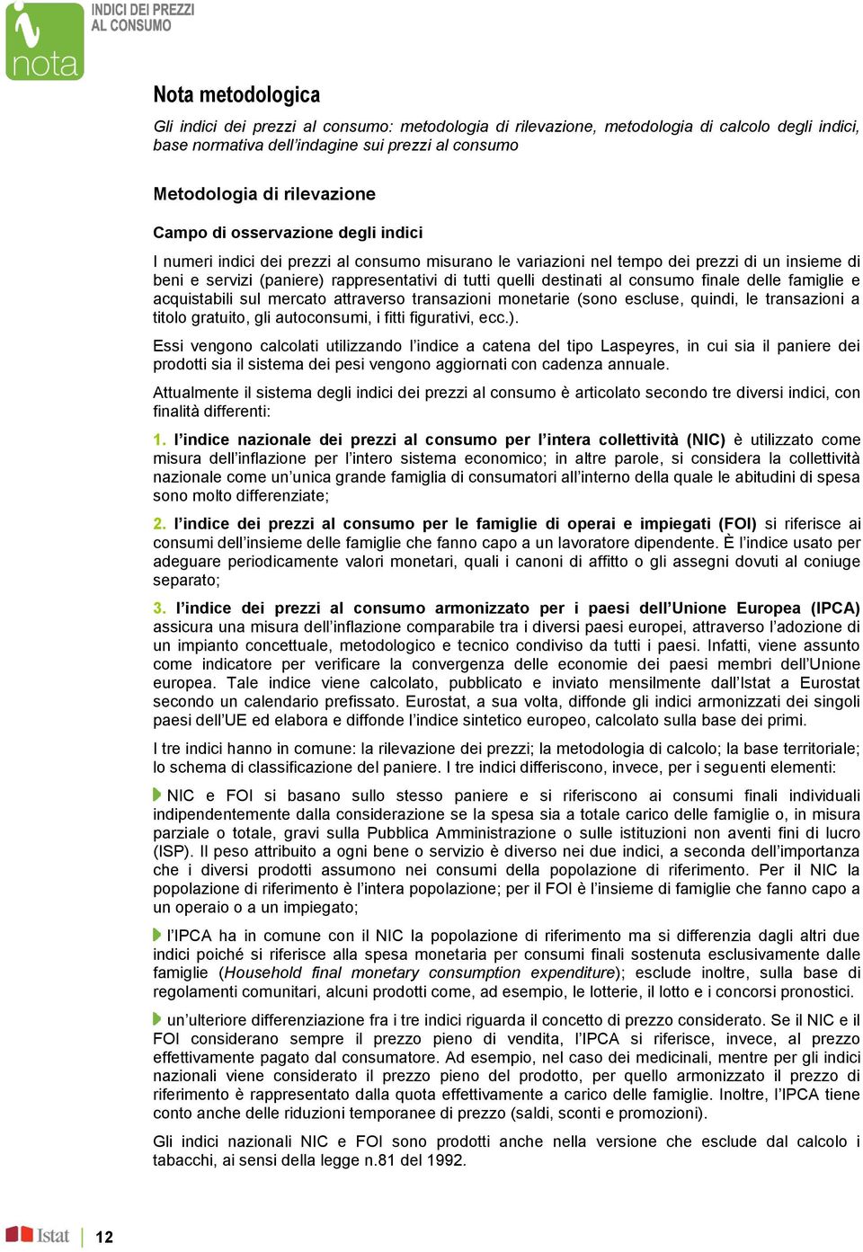 destinati al consumo finale delle famiglie e acquistabili sul mercato attraverso transazioni monetarie (sono escluse, quindi, le transazioni a titolo gratuito, gli autoconsumi, i fitti figurativi,