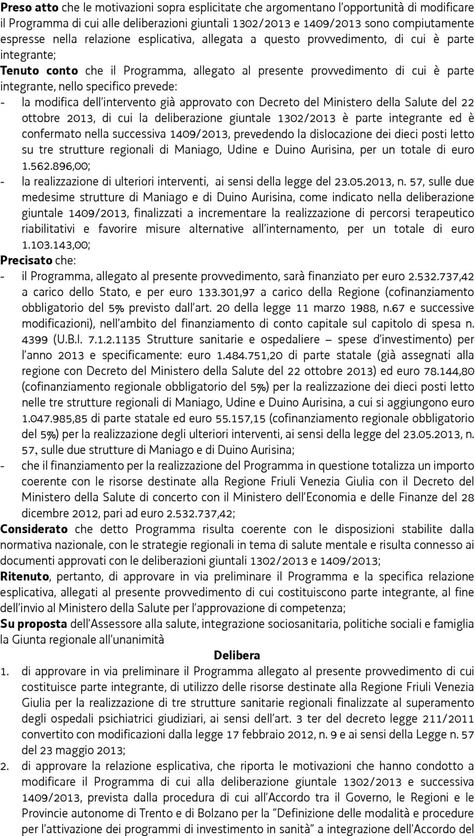 prevede: - la modifica dell intervento già approvato con Decreto del Ministero della Salute del 22 ottobre 2013, di cui la deliberazione giuntale 1302/2013 è parte integrante ed è confermato nella