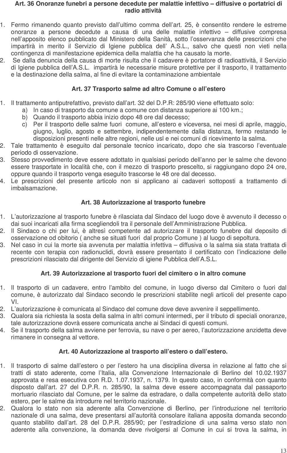 osservanza delle prescrizioni che impartirà in merito il Servizio di Igiene pubblica dell A.S.L.