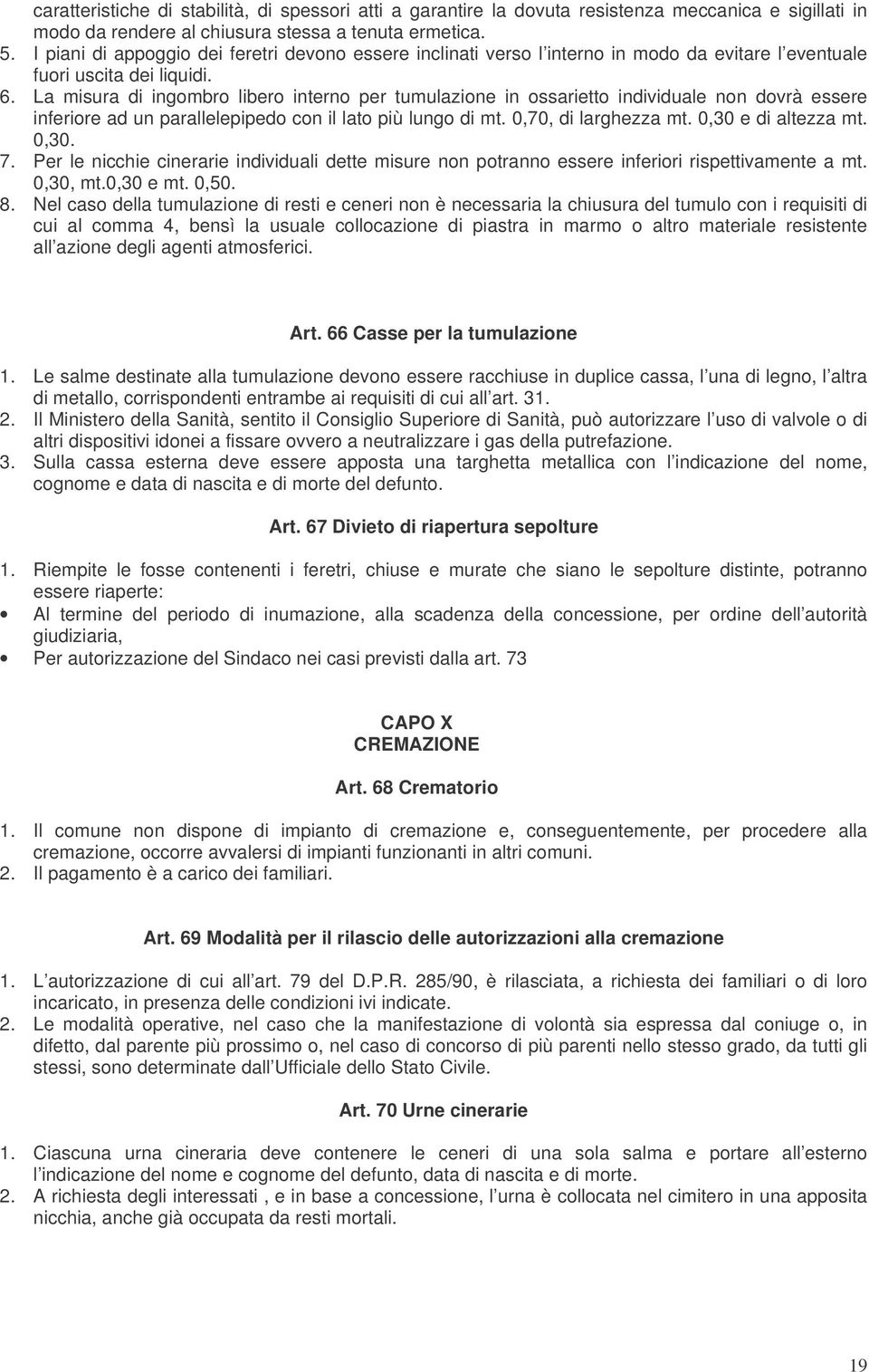 La misura di ingombro libero interno per tumulazione in ossarietto individuale non dovrà essere inferiore ad un parallelepipedo con il lato più lungo di mt. 0,70, di larghezza mt.