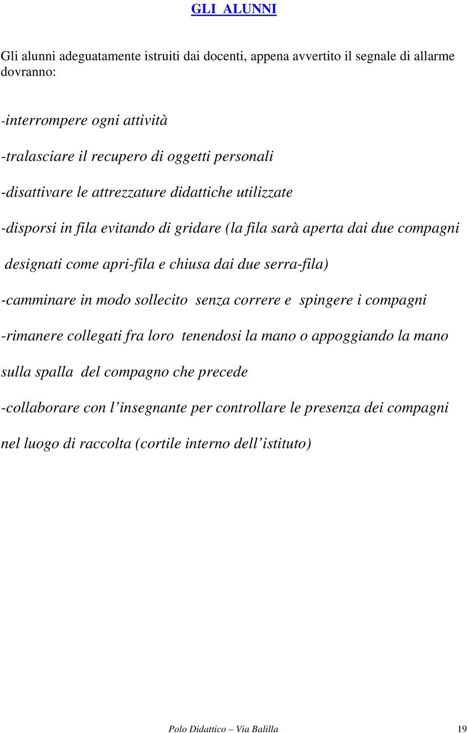 dai due serra-fila) -camminare in modo sollecito senza correre e spingere i compagni -rimanere collegati fra loro tenendosi la mano o appoggiando la mano sulla spalla del