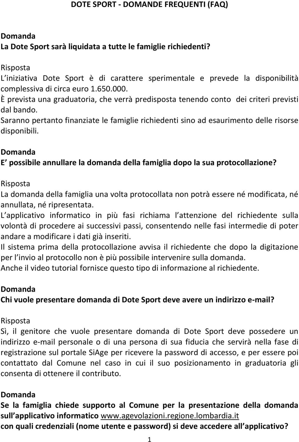 È prevista una graduatoria, che verrà predisposta tenendo conto dei criteri previsti dal bando. Saranno pertanto finanziate le famiglie richiedenti sino ad esaurimento delle risorse disponibili.