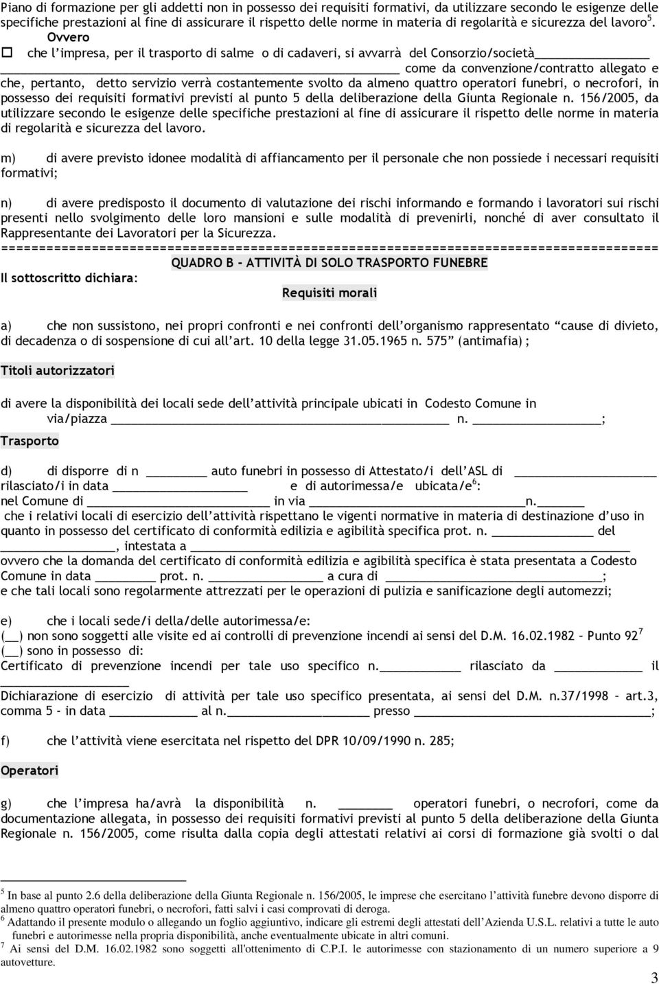 Ovvero che l impresa, per il trasporto di salme o di cadaveri, si avvarrà del Consorzio/società come da convenzione/contratto allegato e che, pertanto, detto servizio verrà costantemente svolto da