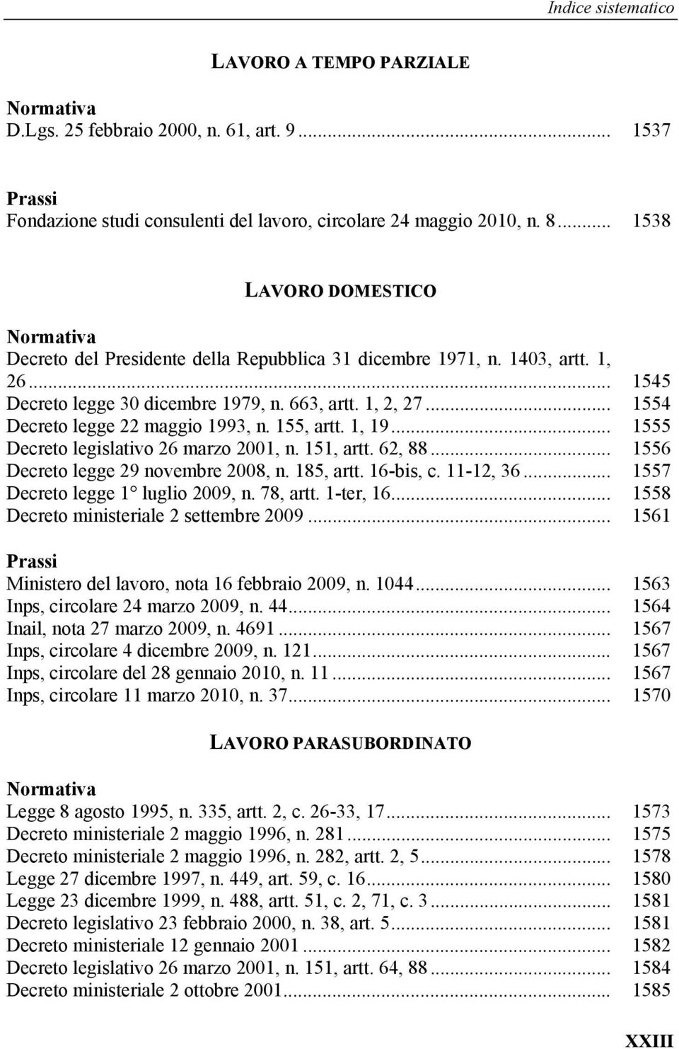 .. 1554 Decreto legge 22 maggio 1993, n. 155, artt. 1, 19... 1555 Decreto legislativo 26 marzo 2001, n. 151, artt. 62, 88... 1556 Decreto legge 29 novembre 2008, n. 185, artt. 16-bis, c. 11-12, 36.