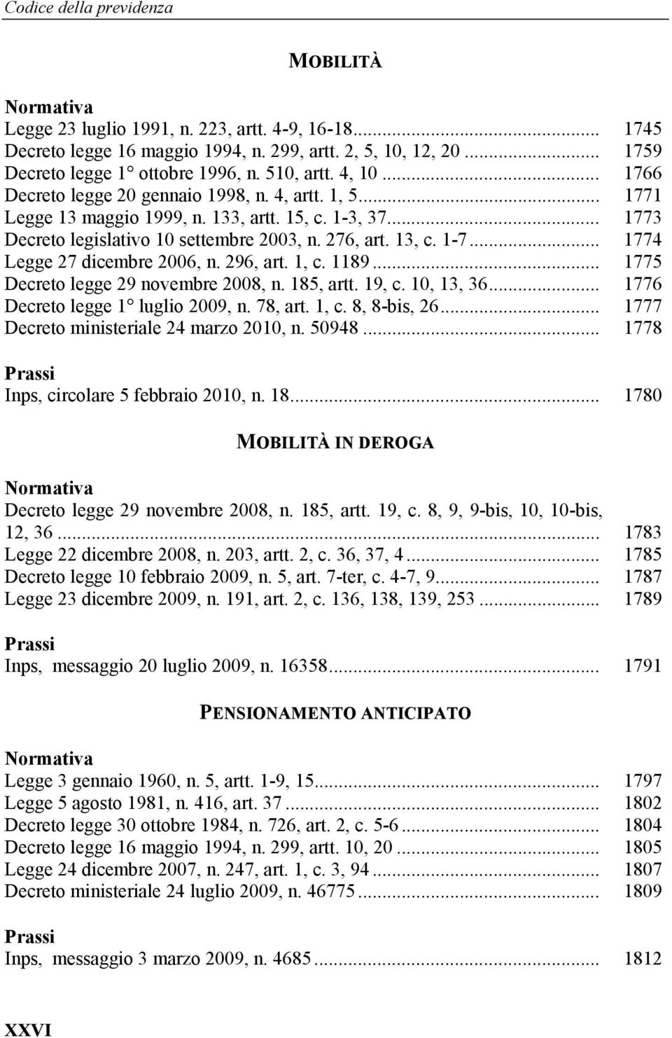 .. 1774 Legge 27 dicembre 2006, n. 296, art. 1, c. 1189... 1775 Decreto legge 29 novembre 2008, n. 185, artt. 19, c. 10, 13, 36... 1776 Decreto legge 1 luglio 2009, n. 78, art. 1, c. 8, 8-bis, 26.