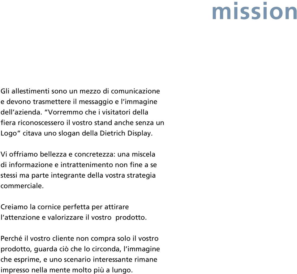 Vi offriamo bellezza e concretezza: una miscela di informazione e intrattenimento non fine a se stessi ma parte integrante della vostra strategia commerciale.