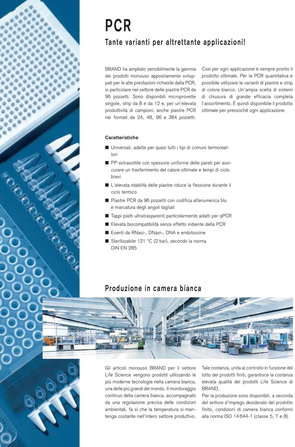 Sono disponibili microprovette singole, strip da 8 e da 12 e, per un elevata produttività di campioni, anche piastre PCR nei formati da 24, 48, 96 e 384 pozzetti.