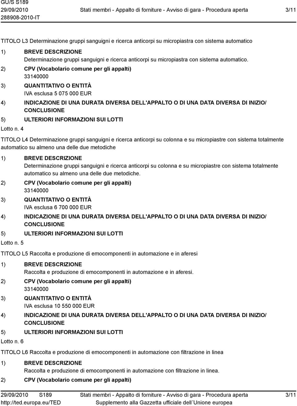 4 TITOLO L4 Determinazione gruppi sanguigni e ricerca anticorpi su colonna e su micropiastre con sistema totalmente automatico su almeno una delle due metodiche Determinazione gruppi sanguigni e