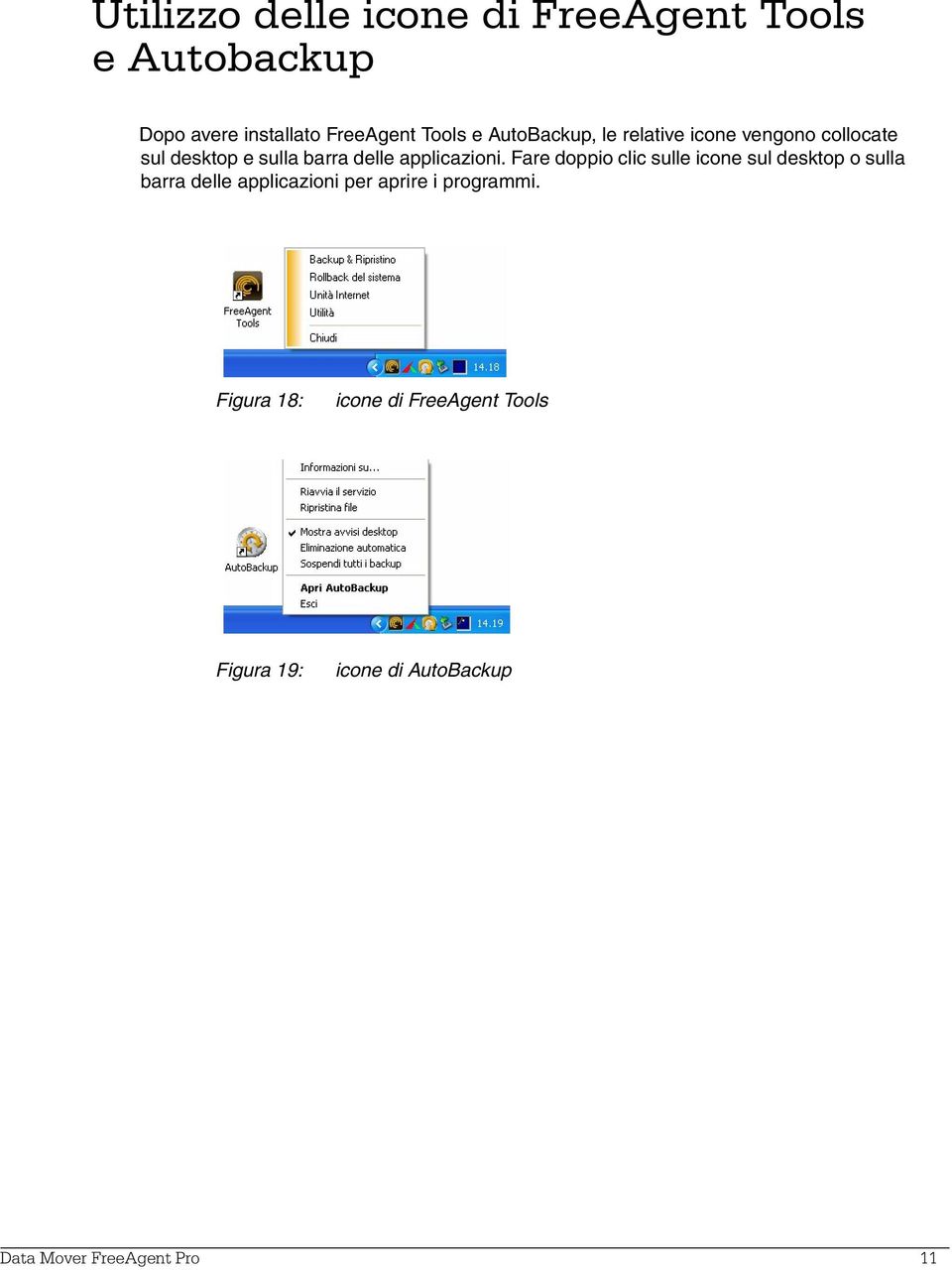 Fare doppio clic sulle icone sul desktop o sulla barra delle applicazioni per aprire i