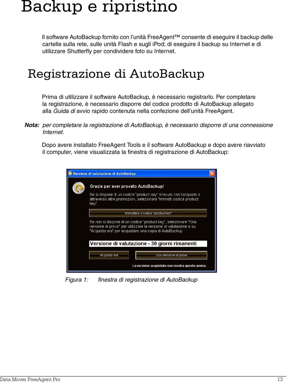 Per completare la registrazione, è necessario disporre del codice prodotto di AutoBackup allegato alla Guida di avvio rapido contenuta nella confezione dell'unità FreeAgent.