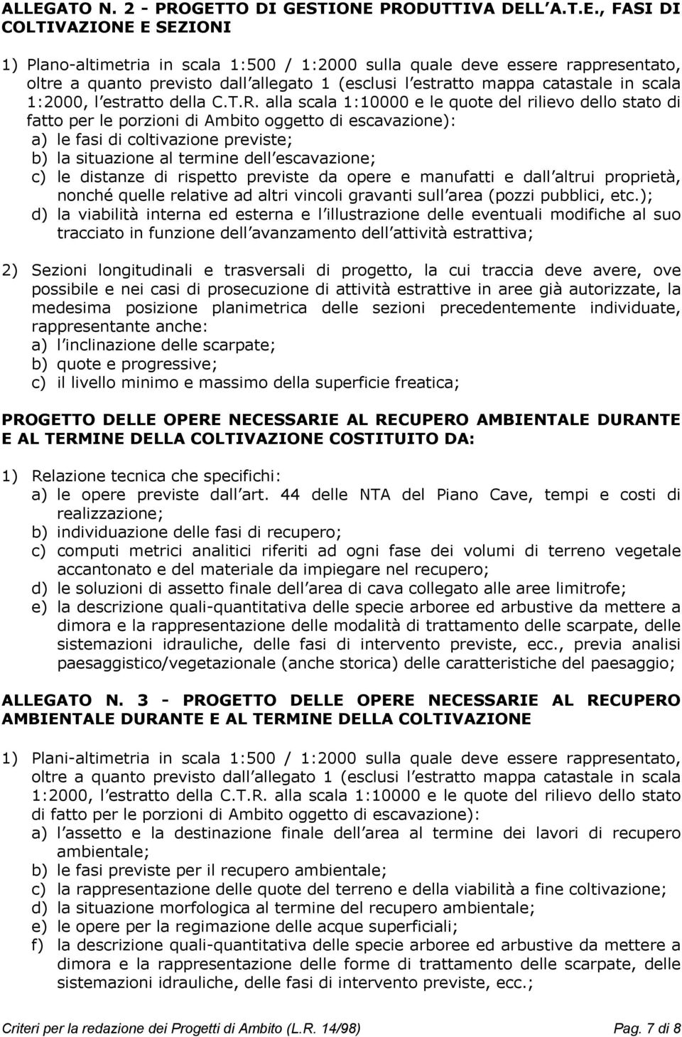 alla scala 1:10000 e le quote del rilievo dello stato di fatto per le porzioni di Ambito oggetto di escavazione): a) le fasi di coltivazione previste; b) la situazione al termine dell escavazione; c)