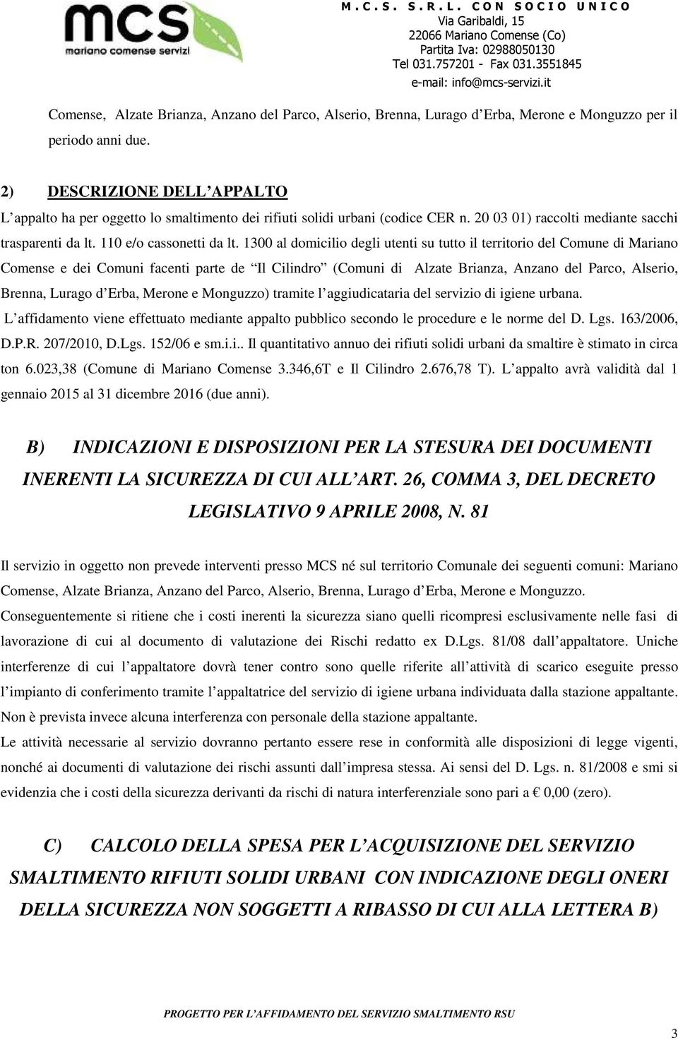 1300 al domicilio degli utenti su tutto il territorio del Comune di Mariano Comense e dei Comuni facenti parte de Il Cilindro (Comuni di Alzate Brianza, Anzano del Parco, Alserio, Brenna, Lurago d