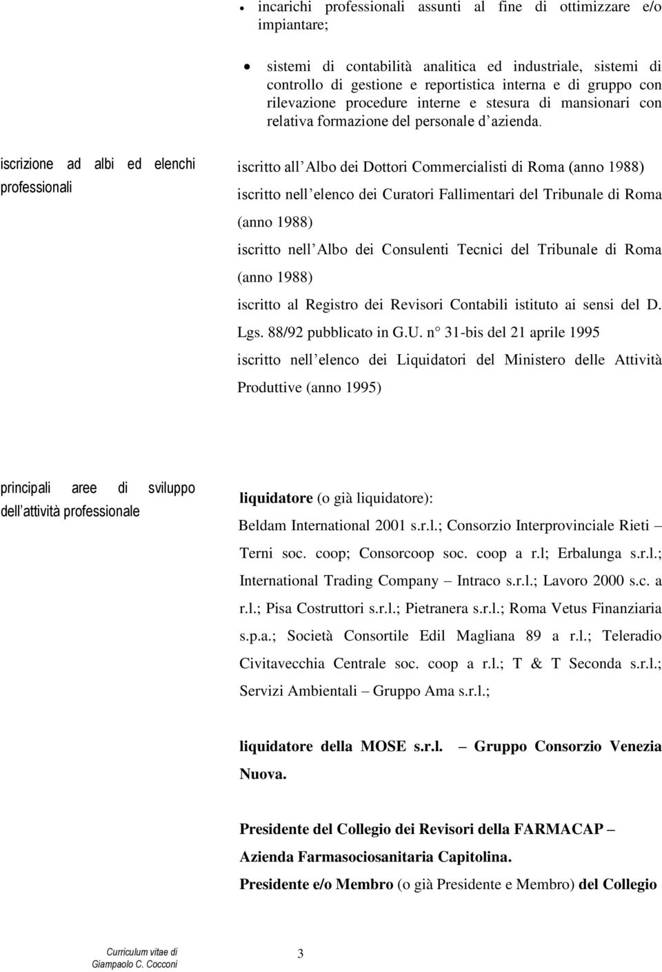 iscrizione ad albi ed elenchi professionali iscritto all Albo dei Dottori Commercialisti di Roma (anno 1988) iscritto nell elenco dei Curatori Fallimentari del Tribunale di Roma (anno 1988) iscritto
