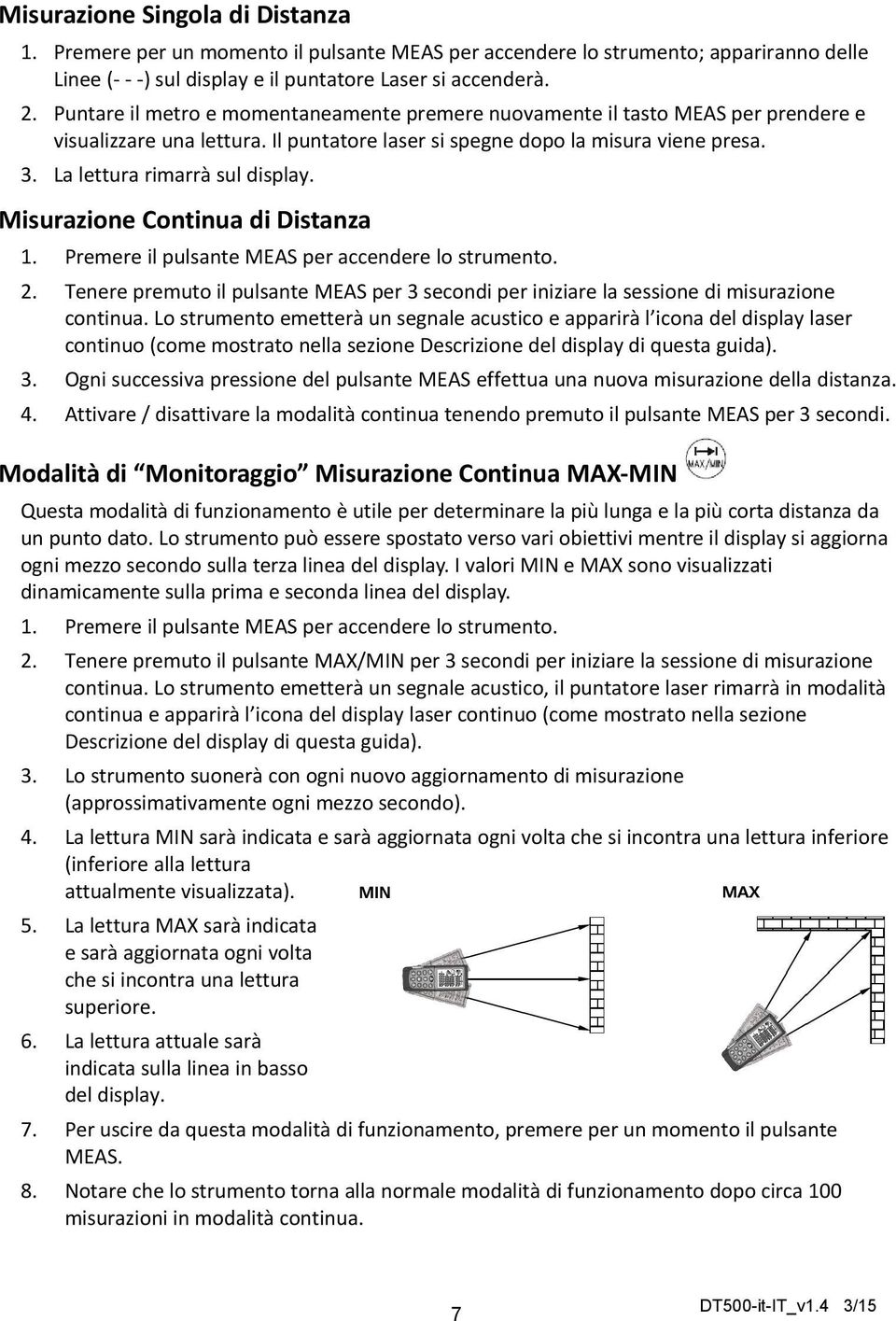 Misurazione Continua di Distanza 1. Premere il pulsante MEAS per accendere lo strumento. 2. Tenere premuto il pulsante MEAS per 3 secondi per iniziare la sessione di misurazione continua.