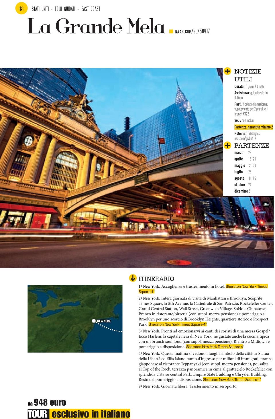 minimo 2 Note: tutti i dettagli su naar.com/go/56417 PARTENZE marzo 28 aprile 18 25 maggio 2 30 luglio 25 agosto 8 15 ottobre 24 dicembre 5 1º New York. Accoglienza e trasferimento in hotel.