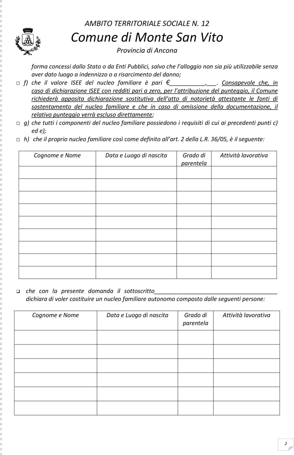 Consapevole che, in caso di dichiarazione ISEE con redditi pari a zero, per l attribuzione del punteggio, il Comune richiederà apposita dichiarazione sostitutiva dell atto di notorietà attestante le