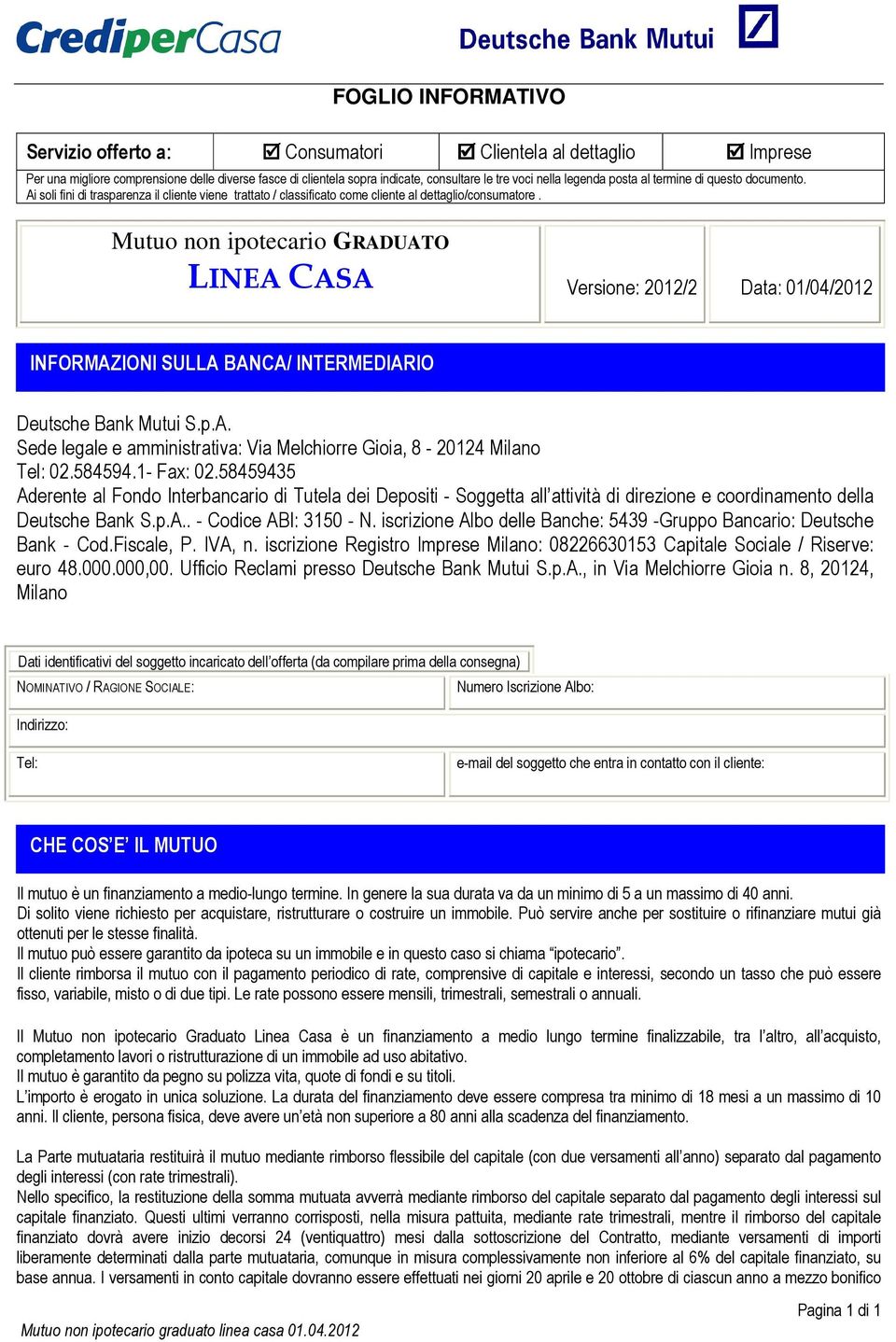 Mutuo non ipotecario GRADUATO LINEA CASA Versione: 2012/2 Data: 01/04/2012 INFORMAZIONI SULLA BANCA/ INTERMEDIARIO Deutsche Bank Mutui S.p.A. Sede legale e amministrativa: Via Melchiorre Gioia, 8-20124 Milano Tel: 02.