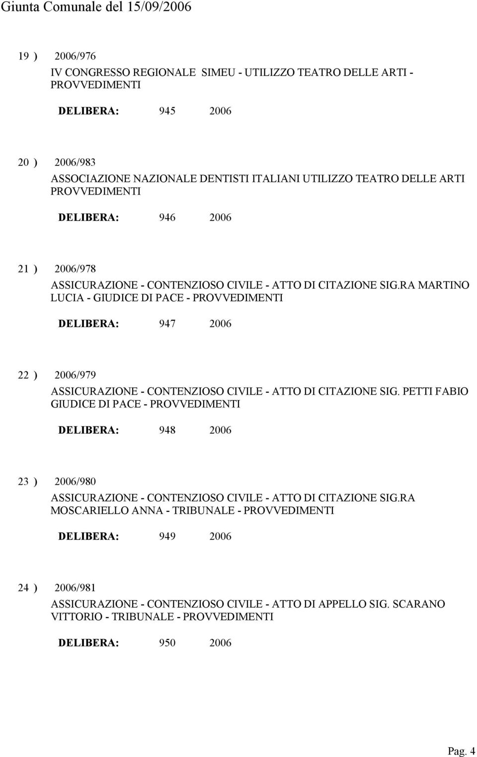 RA MARTINO LUCIA - GIUDICE DI PACE - DELIBERA: 947 2006 22 ) 2006/979 ASSICURAZIONE - CONTENZIOSO CIVILE - ATTO DI CITAZIONE SIG.