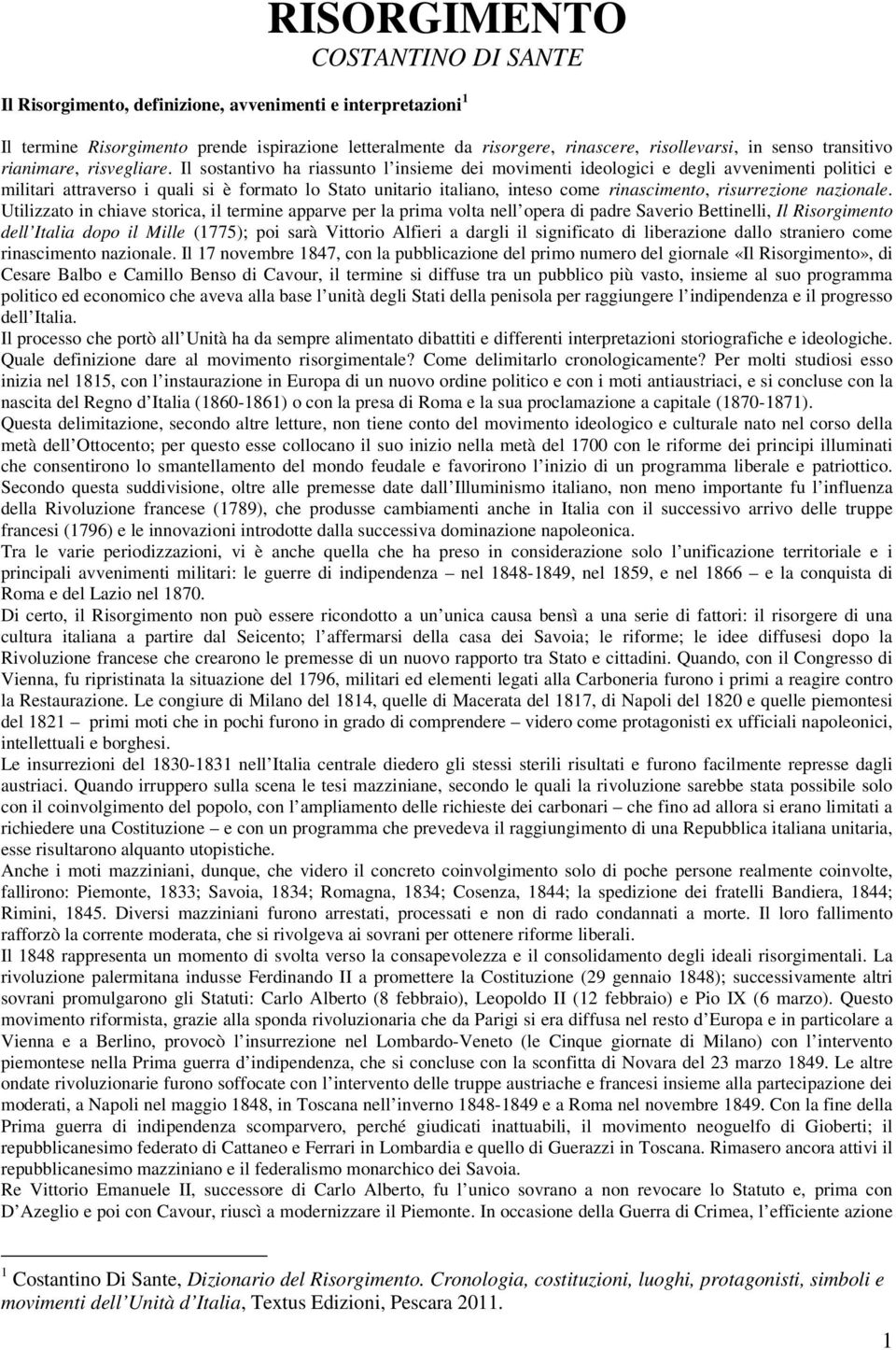 Il sostantivo ha riassunto l insieme dei movimenti ideologici e degli avvenimenti politici e militari attraverso i quali si è formato lo Stato unitario italiano, inteso come rinascimento,