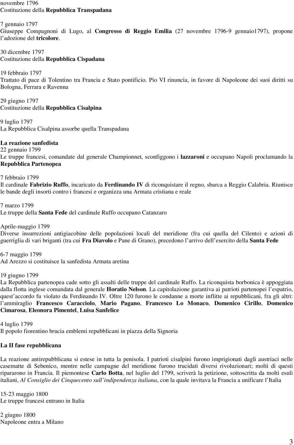 Pio VI rinuncia, in favore di Napoleone dei suoi diritti su Bologna, Ferrara e Ravenna 29 giugno 1797 Costituzione della Repubblica Cisalpina 9 luglio 1797 La Repubblica Cisalpina assorbe quella