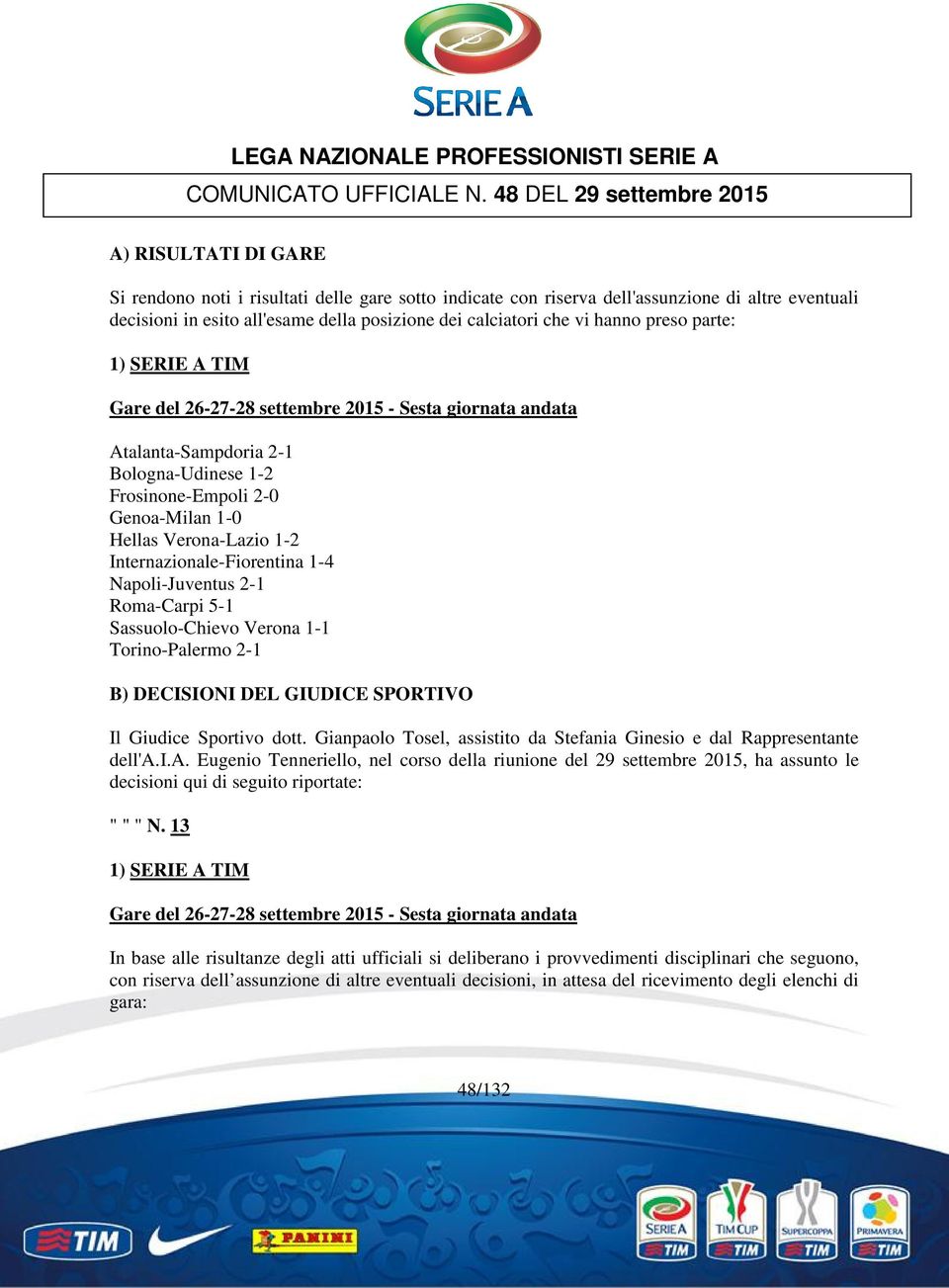 calciatori che vi hanno preso parte: 1) SERIE A TIM Gare del 26-27-28 settembre 2015 - Sesta giornata andata Atalanta-Sampdoria 2-1 Bologna-Udinese 1-2 Frosinone-Empoli 2-0 Genoa-Milan 1-0 Hellas