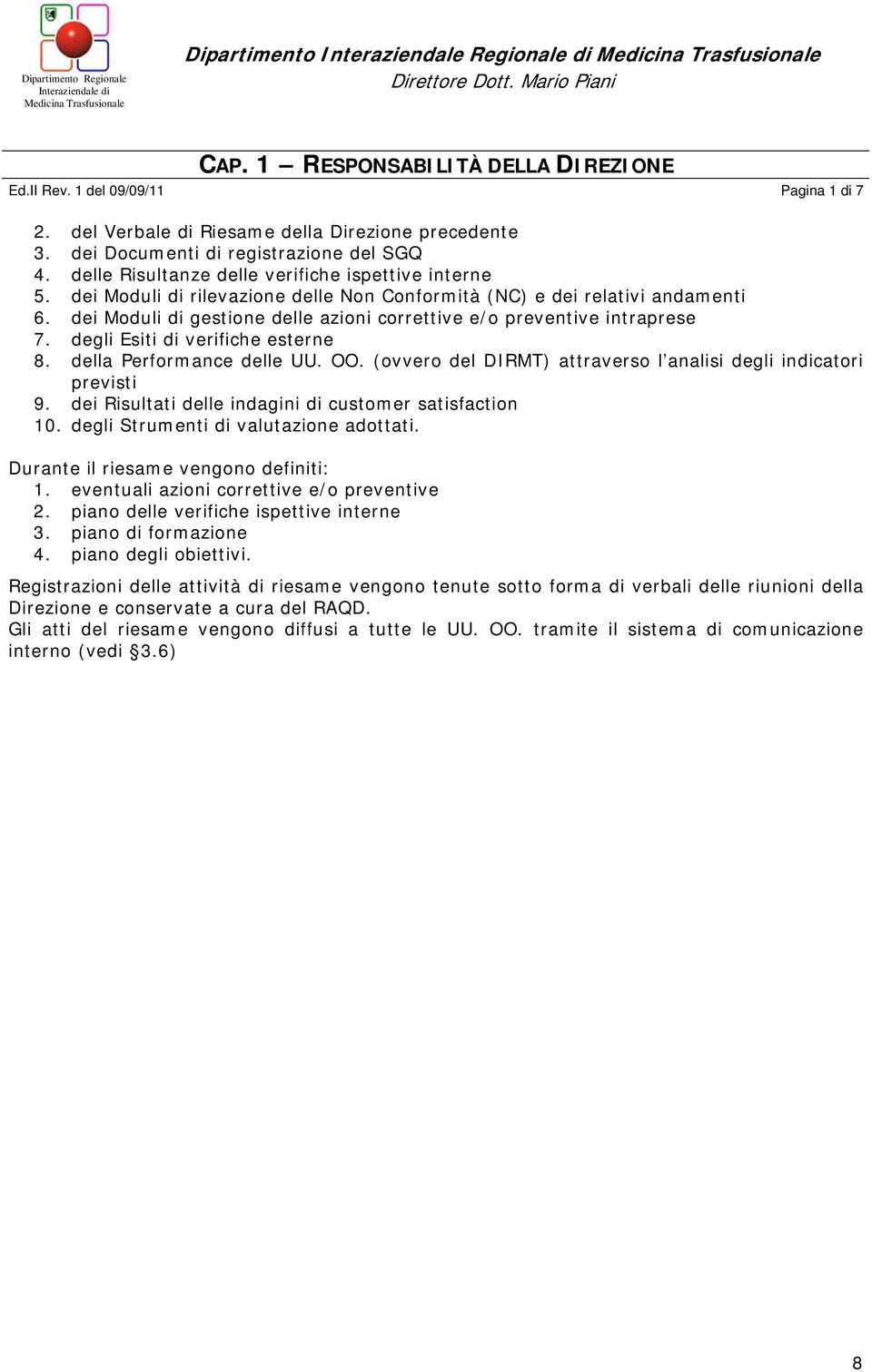 dei Moduli di rilevazione delle Non Conformità (NC) e dei relativi andamenti 6. dei Moduli di gestione delle azioni correttive e/o preventive intraprese 7. degli Esiti di verifiche esterne 8.