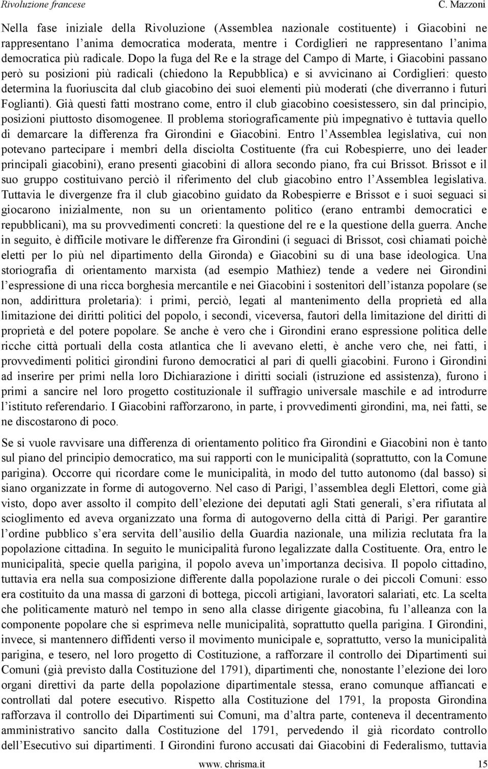 Dopo la fuga del Re e la strage del Campo di Marte, i Giacobini passano però su posizioni più radicali (chiedono la Repubblica) e si avvicinano ai Cordiglieri: questo determina la fuoriuscita dal