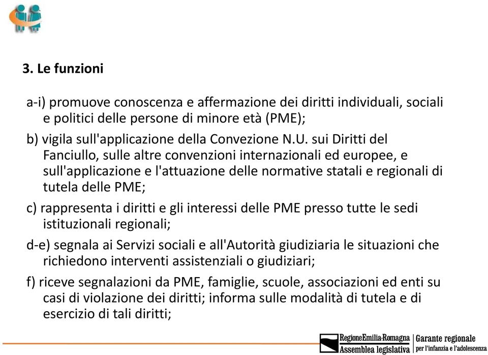 diritti e gli interessi delle PME presso tutte le sedi istituzionali regionali; d e) segnala ai Servizi sociali e all'autorità giudiziaria le situazioni che richiedono interventi