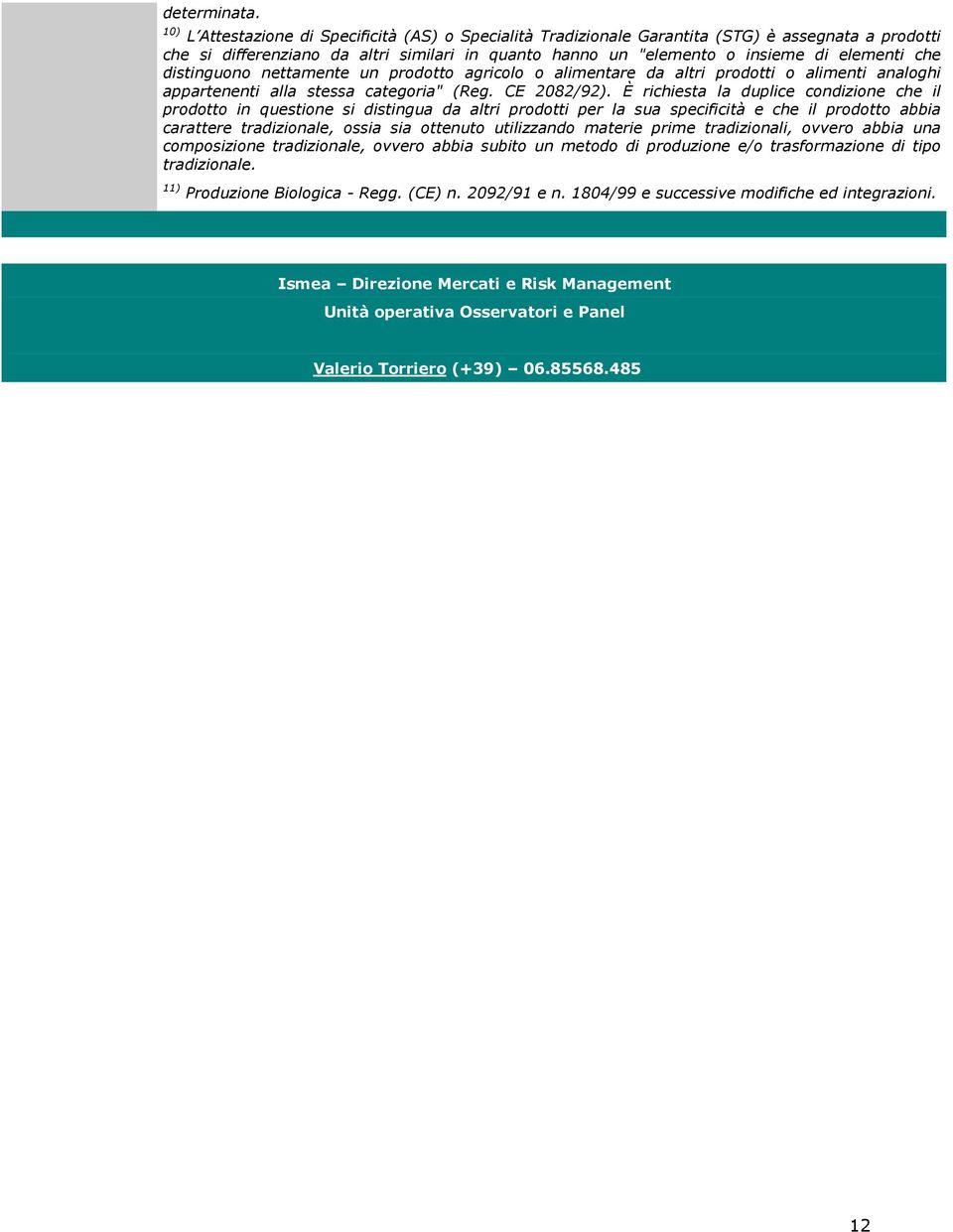 distinguono nettamente un prodotto agricolo o alimentare da altri prodotti o alimenti analoghi appartenenti alla stessa categoria" (Reg. CE 2082/92).