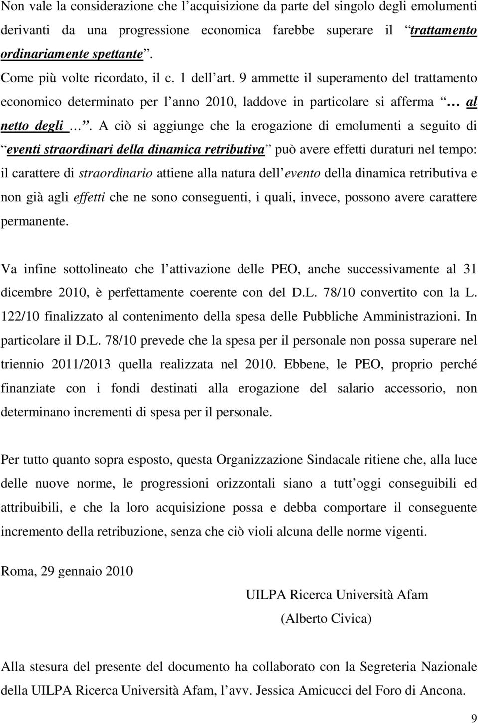 A ciò si aggiunge che la erogazione di emolumenti a seguito di eventi straordinari della dinamica retributiva può avere effetti duraturi nel tempo: il carattere di straordinario attiene alla natura