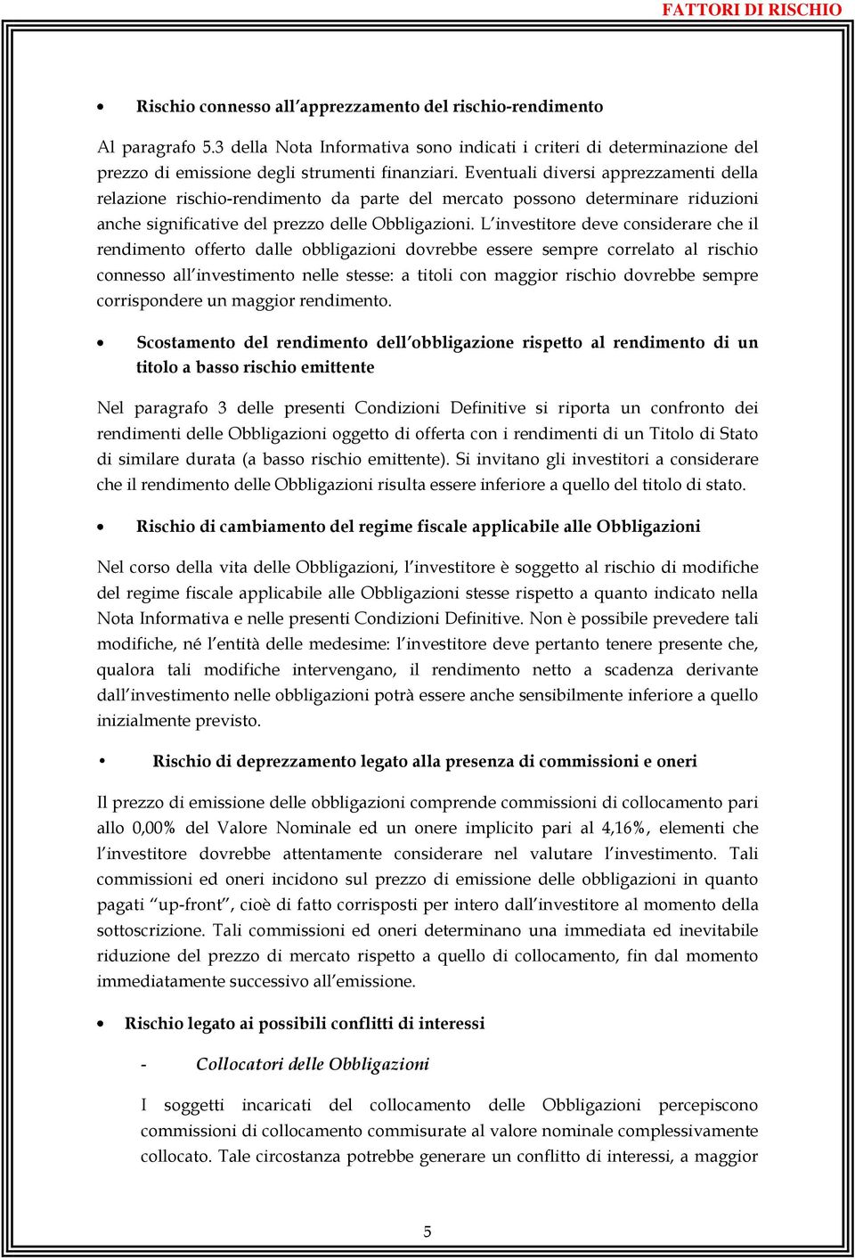 Eventuali diversi apprezzamenti della relazione rischio-rendimento da parte del mercato possono determinare riduzioni anche significative del prezzo delle Obbligazioni.