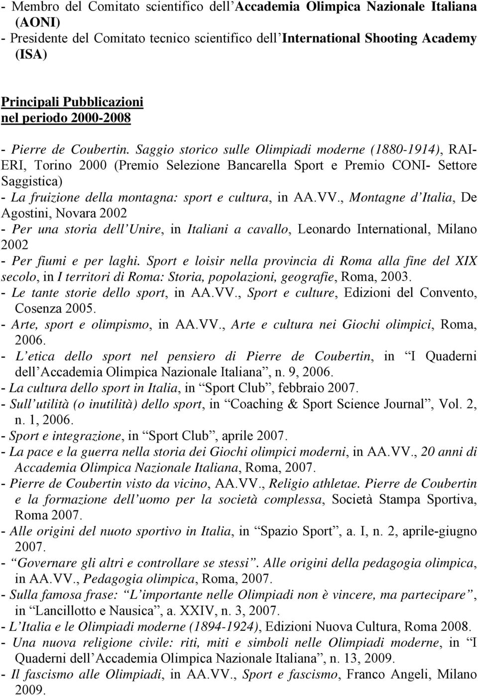 Saggio storico sulle Olimpiadi moderne (1880-1914), RAI- ERI, Torino 2000 (Premio Selezione Bancarella Sport e Premio CONI- Settore Saggistica) - La fruizione della montagna: sport e cultura, in AA.