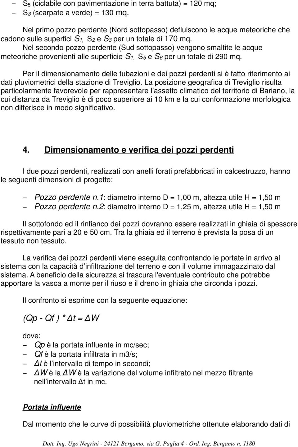 Nel secondo pozzo perdente (Sud sottopasso) vengono smaltite le acque meteoriche provenienti alle superficie S1, S5 e S6 per un totale di 290 mq.